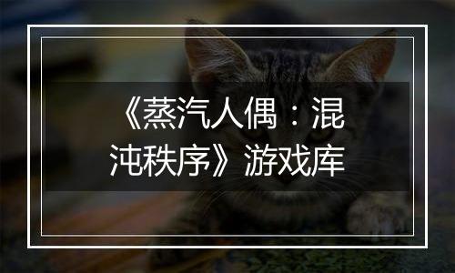 《蒸汽人偶：混沌秩序》游戏库