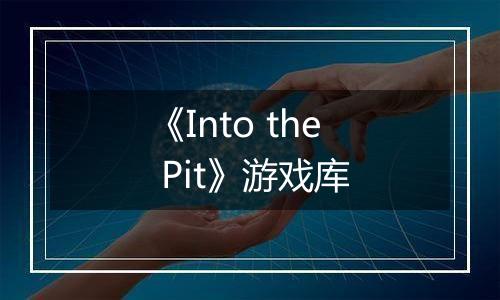 《Into the Pit》游戏库
