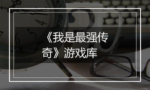 《我是最强传奇》游戏库