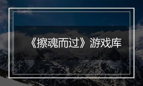 《擦魂而过》游戏库