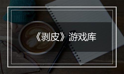 《剥皮》游戏库