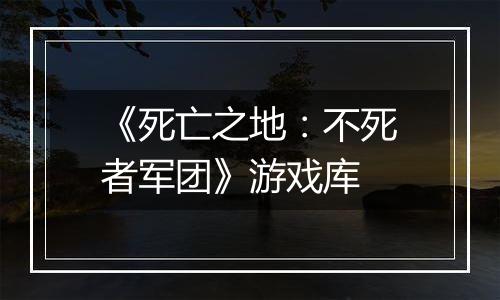 《死亡之地：不死者军团》游戏库