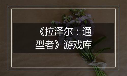 《拉泽尔:通型者》游戏库