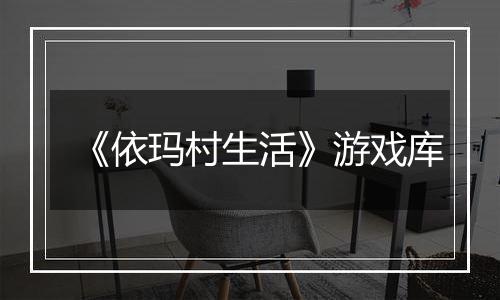 《依玛村生活》游戏库