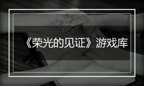 《荣光的见证》游戏库