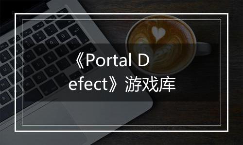 《Portal Defect》游戏库