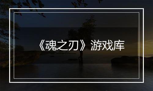 《魂之刃》游戏库