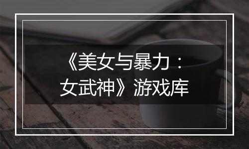 《美女与暴力：女武神》游戏库