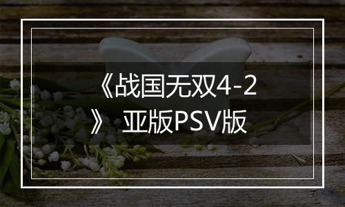 《战国无双4-2》 亚版PSV版