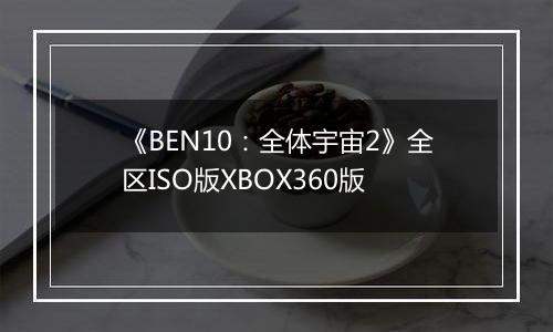 《BEN10：全体宇宙2》全区ISO版XBOX360版