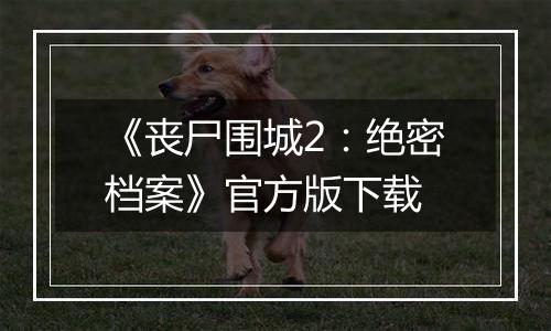 《丧尸围城2：绝密档案》官方版下载