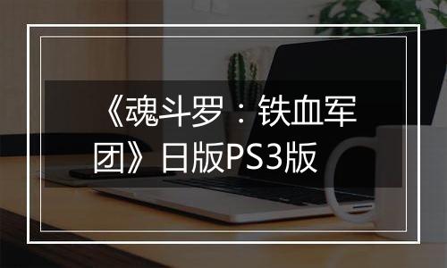 《魂斗罗：铁血军团》日版PS3版