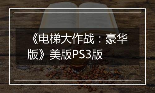 《电梯大作战：豪华版》美版PS3版
