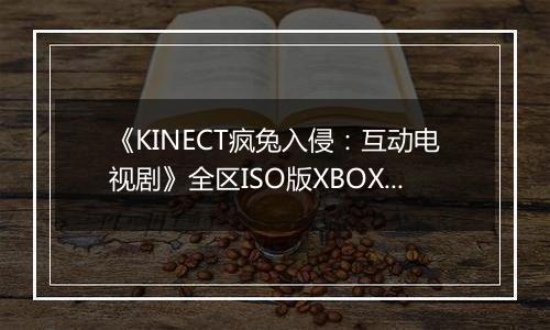 《KINECT疯兔入侵：互动电视剧》全区ISO版XBOX360版