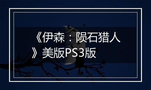 《伊森：陨石猎人》美版PS3版