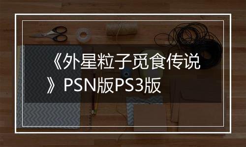 《外星粒子觅食传说》PSN版PS3版