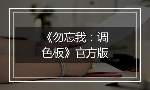 《勿忘我：调色板》官方版