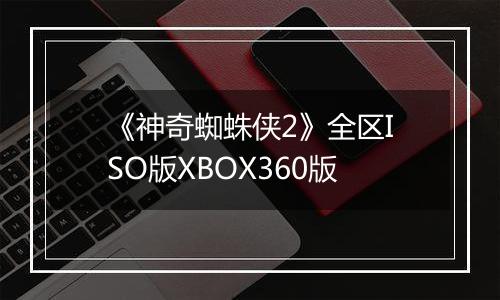 《神奇蜘蛛侠2》全区ISO版XBOX360版