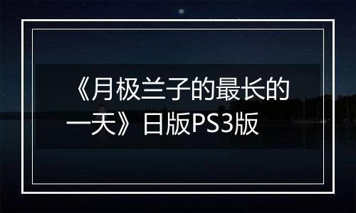 《月极兰子的最长的一天》日版PS3版