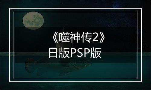 《噬神传2》日版PSP版