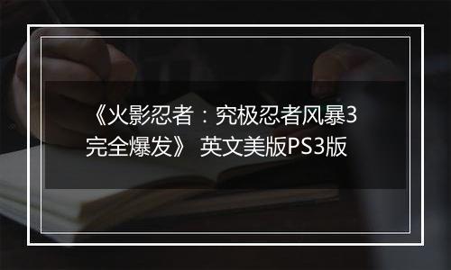 《火影忍者：究极忍者风暴3 完全爆发》 英文美版PS3版