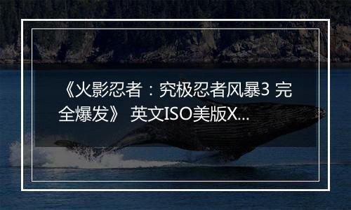 《火影忍者：究极忍者风暴3 完全爆发》 英文ISO美版XBOX360版