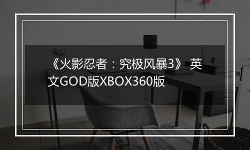《火影忍者：究极风暴3》 英文GOD版XBOX360版