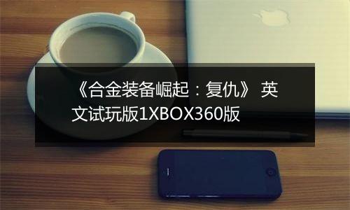 《合金装备崛起：复仇》 英文试玩版1XBOX360版