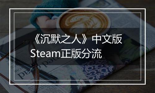 《沉默之人》中文版 Steam正版分流
