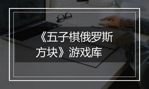 《五子棋俄罗斯方块》游戏库