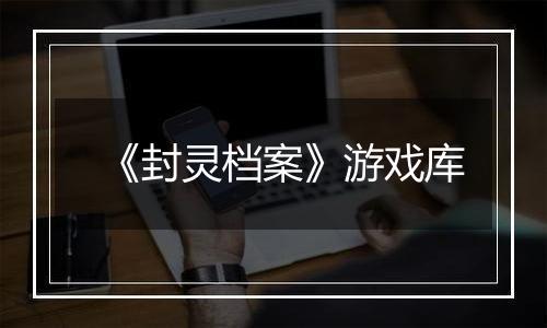 《封灵档案》游戏库