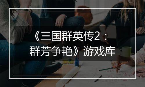 《三国群英传2：群芳争艳》游戏库