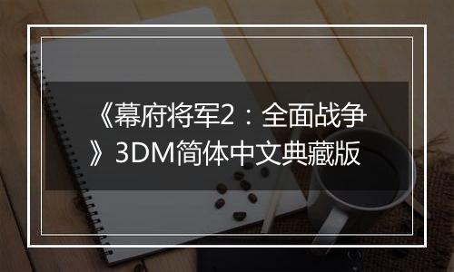 《幕府将军2：全面战争》3DM简体中文典藏版