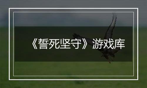 《誓死坚守》游戏库