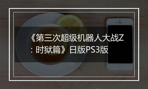 《第三次超级机器人大战Z：时狱篇》日版PS3版