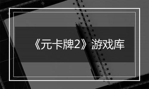 《元卡牌2》游戏库