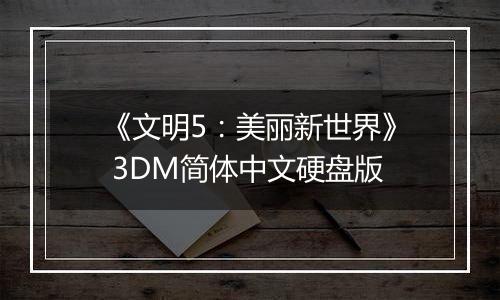 《文明5：美丽新世界》 3DM简体中文硬盘版