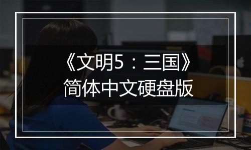 《文明5：三国》 简体中文硬盘版