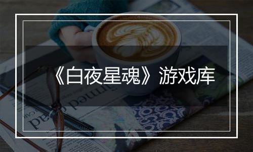 《白夜星魂》游戏库