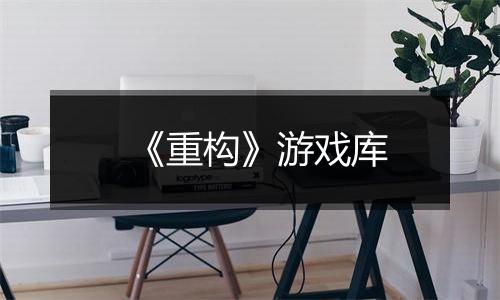 《重构》游戏库