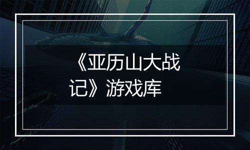 《亚历山大战记》游戏库