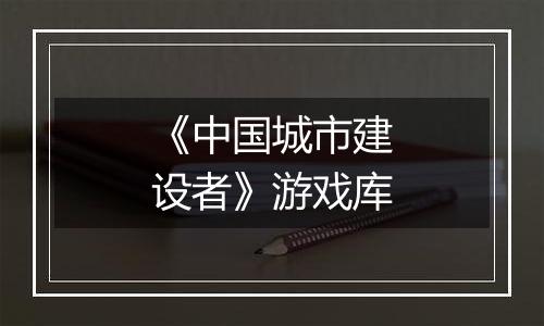 《中国城市建设者》游戏库