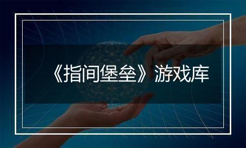 《指间堡垒》游戏库