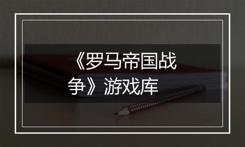 《罗马帝国战争》游戏库