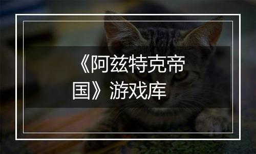 《阿兹特克帝国》游戏库