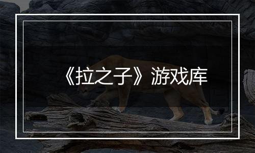 《拉之子》游戏库