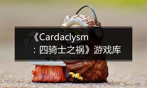 《Cardaclysm：四骑士之祸》游戏库
