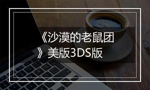 《沙漠的老鼠团》美版3DS版