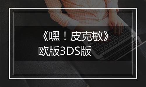 《嘿！皮克敏》欧版3DS版
