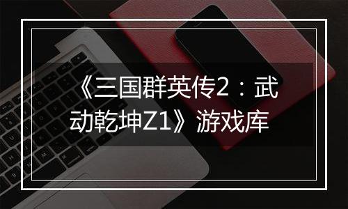 《三国群英传2：武动乾坤Z1》游戏库